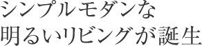 シンプルモダンな明るいリビングが誕生